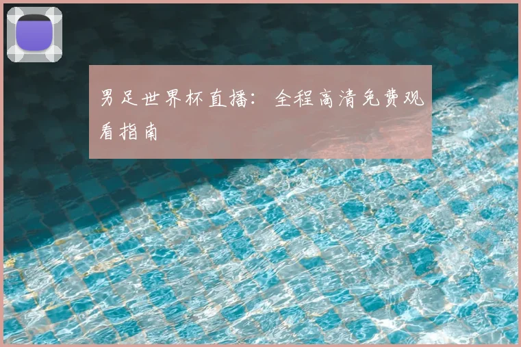 男足世界杯直播:全程高清免费观看指南