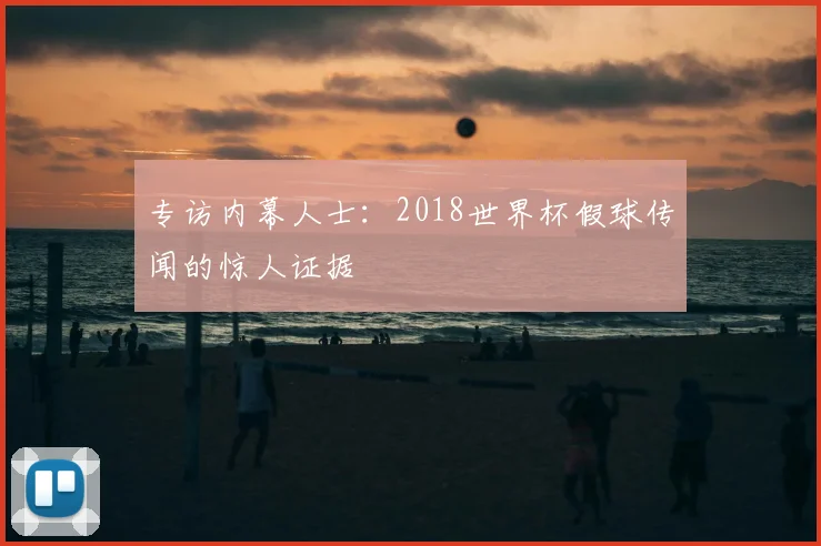 专访内幕人士：2018世界杯假球传闻的惊人证据