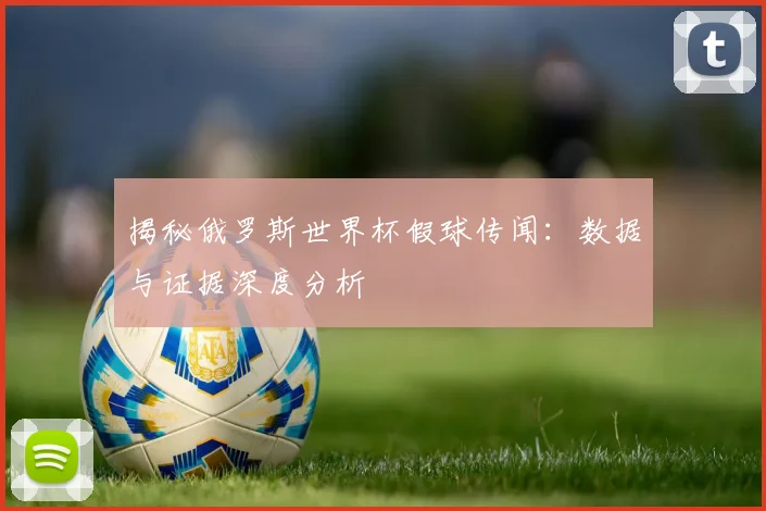 揭秘俄罗斯世界杯假球传闻:数据与证据深度分析