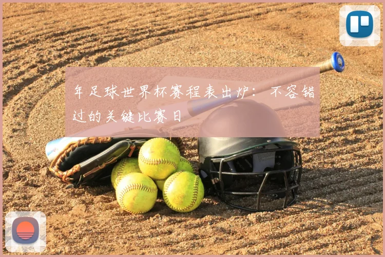年足球世界杯赛程表出炉:不容错过的关键比赛日